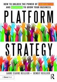 Platform Strategy (How to Unlock the Power of Communities and Networks to Grow Your Business) by Laure Claire Reillier, Benoit Reillier, 9781472480248