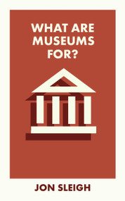 What Are Museums For? by Jon Sleigh, 9781529231397
