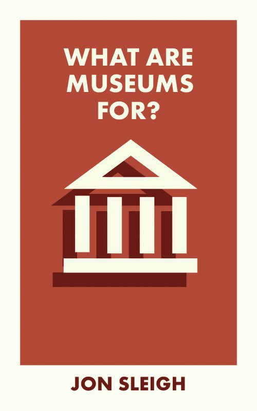 What Are Museums For? by Jon Sleigh, 9781529231397