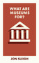 What Are Museums For? by Jon Sleigh, 9781529231397