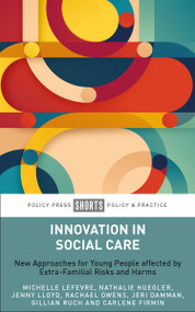 Innovation in Social Care (New Approaches for Young People Affected by Extra-Familial Risks and Harms) by Michelle Lefevre, Nathalie Huegler, Jenny Lloyd, Rachael Owens, Jeri Damman, Gillian Ruch, Carlene Firmin, 9781447371236