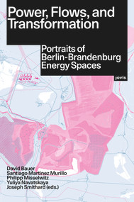 Power, Flows, and Transformation (Portraits of Berlin-Brandenburg Energy Spaces) by David Bauer, Philipp Misselwitz, 9783986120207