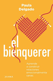 El bienquerer (Aprende a construir relaciones emocionalmente sanas) (Spanish Edition) by Paula Delgado, 9786073901697