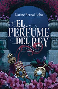 El perfume del rey (Spanish Edition) by Karine Bernal Lobo, 9786073902274