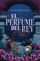 El perfume del rey / The King's Perfume (Spanish Edition) by Karine Bernal Lobo, 9786073902274