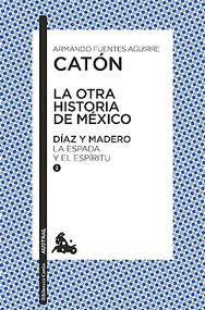 La otra historia de México. Díaz y Madero II (La espada y el espírutu) (Spanish Edition) by Armando Fuentes Aguirre  "Catón", 9786070799822