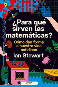 ¿Para qué sirven las matemáticas? (Cómo dan forma a nuestra vida cotidiana) (Spanish Edition) by Ian Stewart, 9786075694528