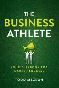 The Business Athlete (Your Playbook for Career Success) by Todd Mezrah, 9781642257823