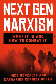 NextGen Marxism (What It Is and How to Combat It) by Mike Gonzalez, Katherine Cornell Gorka, 9781641773539
