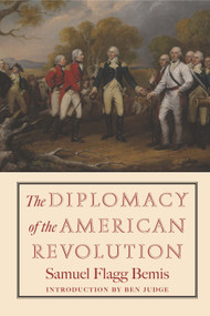 The Diplomacy of the American Revolution by Samuel Flagg Bemis, Ben Judge, 9781641773751