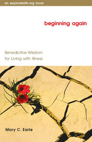 Beginning Again (Benedictine Wisdom for Living with Illness) by Mary C. Earle, 9780819219657