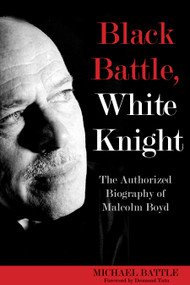 Black Battle, White Knight (The Authorized Biography of Malcolm Boyd) by Michael Battle, Desmond Tutu, 9781596272477