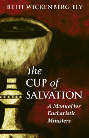The Cup of Salvation (A Manual for lay Eucharistic Ministries) by Beth Wickenberg Ely, Michael B. Curry, 9780819228147
