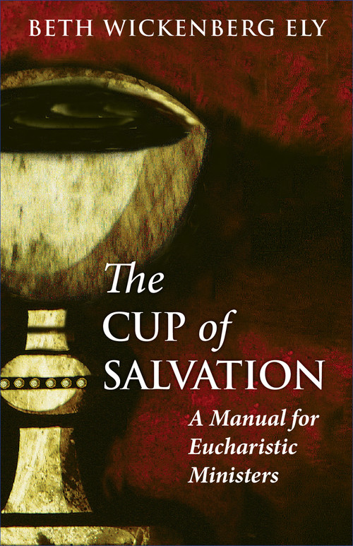 The Cup of Salvation (A Manual for lay Eucharistic Ministries) by Beth Wickenberg Ely, Michael B. Curry, 9780819228147