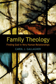 Family Theology (Finding God in Very Human Relationships) by Carol J. Gallagher, 9780819224378