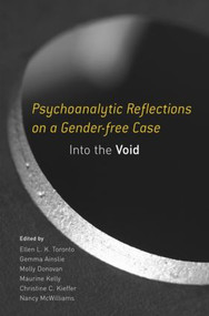 Psychoanalytic Reflections on a Gender-free Case (Into the Void) by Ellen L. K. Toronto, Gemma Ainslie, Molly Donovan, Maurine Kelly, Christine C. Kieffer, Nancy McWilliams, 9781583917893