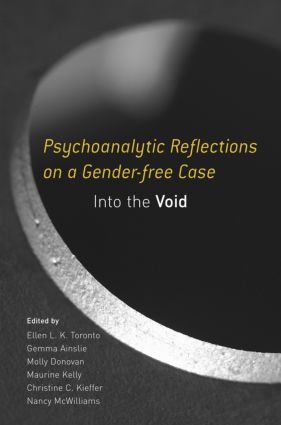 Psychoanalytic Reflections on a Gender-free Case (Into the Void) by Ellen L. K. Toronto, Gemma Ainslie, Molly Donovan, Maurine Kelly, Christine C. Kieffer, Nancy McWilliams, 9781583917893