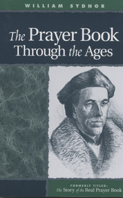 The Prayer Book Through the Ages (A Revised Edition of The Story of the Real Prayer Book) by William Sydnor, 9780819215093
