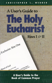 A User's Guide to The Holy Eucharist Rites I & II by Christopher L. Webber, 9780819216953