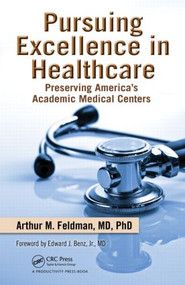 Pursuing Excellence in Healthcare (Preserving America's Academic Medical Centers) by Arthur M. Feldman, 9781439816578