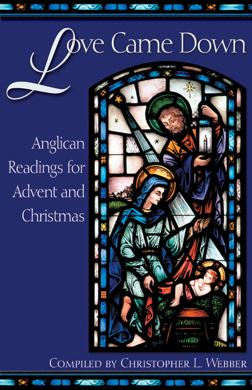Love Came Down (Anglican Readings for Advent and Christmas) by Christopher L. Webber, Christopher L. Webber, 9780819218988
