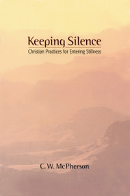 Keeping Silence (Christian Practices for Entering Stillness) by C.W. McPherson, 9780819219107