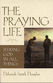 The Praying Life (Seeking God in All Things) by Deborah Smith Douglas, 9780819219367