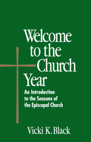 Welcome to the Church Year (An Introduction to the Seasons of the Episcopal Church) by Vicki K. Black, 9780819219664