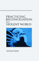Practicing Reconciliation in a Violent World by Michael Battle, 9780819221094