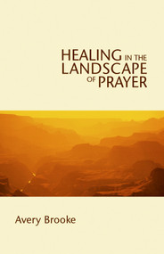 Healing in the Landscape of Prayer by Avery Brooke, 9780819221261