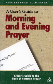A User's Guide to the Book of Common Prayer (Morning and Evening Prayer) by Christopher L. Webber, 9780819221971