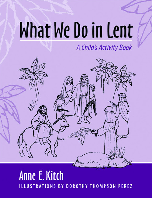 What We Do in Lent (A Child's Activity Book) by Anne E. Kitch, Dorothy Thompson Perez, 9780819222787