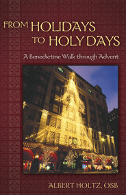 From Holidays to Holy Days (A Benedictine Walk through Advent) by Albert Holtz, 9780819223166