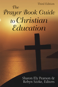 The Prayer Book Guide to Christian Education, Third Edition by Sharon Ely Pearson, Robyn Szoke, 9780819223371