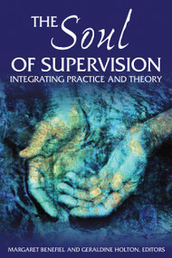 The Soul of Supervision (Integrating Practice and Theory) by Margaret Benefiel, Geraldine Holton, 9780819223760