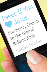 Tweet If You Heart Jesus (Practicing Church in the Digital Reformation) by Elizabeth Drescher, 9780819224231