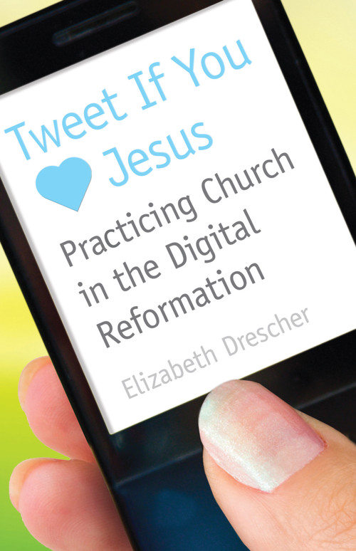 Tweet If You Heart Jesus (Practicing Church in the Digital Reformation) by Elizabeth Drescher, 9780819224231
