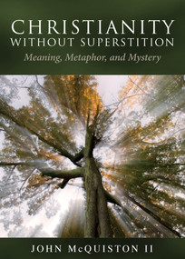 Christianity Without Superstition (Meaning, Metaphor, and Mystery) by John McQuiston II, 9780819227386