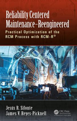 Reliability Centered Maintenance - Reengineered (Practical Optimization of the RCM Process with RCM-R®) by Jesus R. Sifonte, James V. Reyes-Picknell, 9781498785174