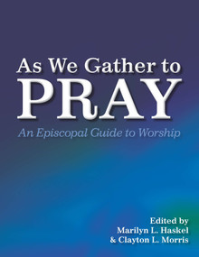 As We Gather to Pray (An Episcopal Guide to Worship) by Clayton L. Morris, Marilyn L. Haskel, 9780898692228