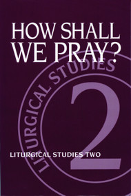 How Shall We Pray? (Liturgical Studies Two) by Ruth A. Meyers, 9780898692426