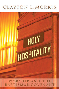 Holy Hospitality (Worship and the Baptismal Covenant) by Clayton L. Morris, 9780898693591
