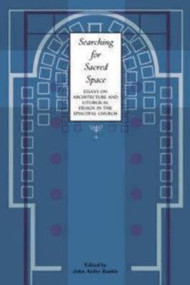Searching for Sacred Space (Essays on Architecture and Liturgical Design in the Episcopal Church) by John Ander Runkle, 9780898693713