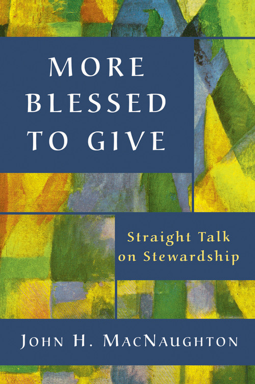 More Blessed to Give (Straight Talk on Stewardship) by John H. MacNaughton, 9780898694130