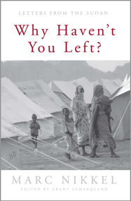 Why Haven't You Left? (Letters from the Sudan) by Marc Nikkel, Grant Lemarquand, 9780898694727