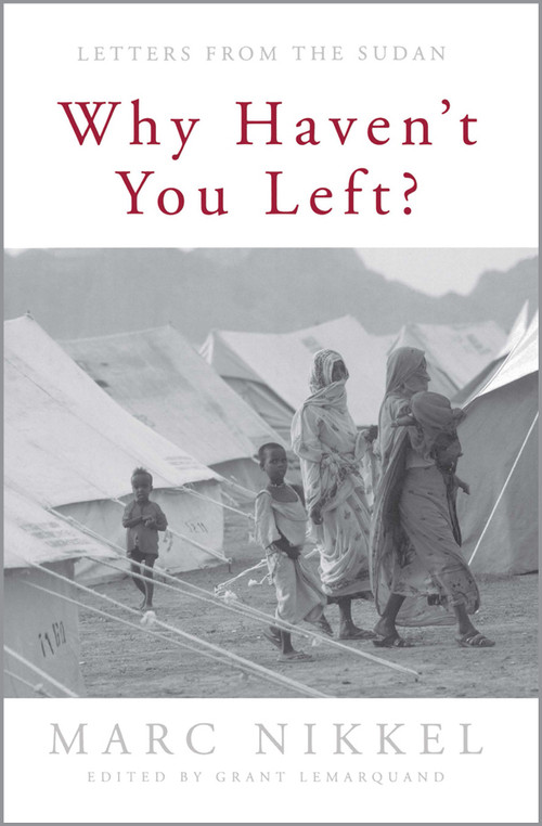 Why Haven't You Left? (Letters from the Sudan) by Marc Nikkel, Grant Lemarquand, 9780898694727