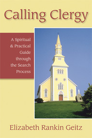 Calling Clergy (A Spiritual and Practical Guide Through the Search Process) by Elizabeth Geitz, 9780898695434