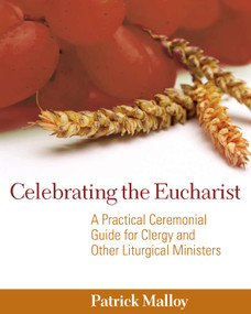 Celebrating the Eucharist (A Practical Ceremonial Guide for Clergy and Other Liturgical Ministers) by Patrick Malloy, 9780898695625