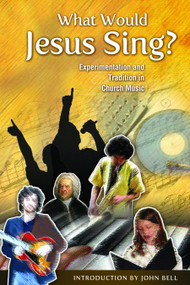 What Would Jesus Sing? (Experimentation and Tradition in Church Music) by Marilyn Haskel, John Bell, 9780898695632