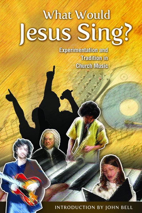 What Would Jesus Sing? (Experimentation and Tradition in Church Music) by Marilyn Haskel, John Bell, 9780898695632